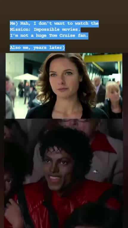 She's changed my mind about Mission: Impossible...